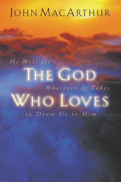 Cover for John F. MacArthur · The God Who Loves: He Will Do Whatever It Takes To Draw Us To Him (Paperback Book) (2008)