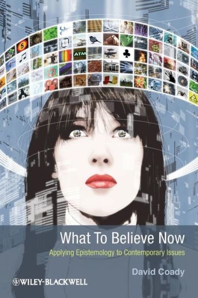 Cover for Coady, David (University of Tasmania) · What to Believe Now: Applying Epistemology to Contemporary Issues (Taschenbuch) (2012)