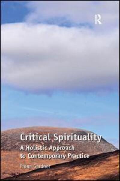 Critical Spirituality: A Holistic Approach to Contemporary Practice - Fiona Gardner - Books - Taylor & Francis Ltd - 9781409427940 - July 28, 2011