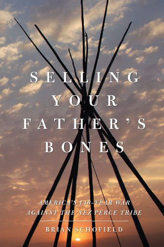 Cover for Brian Schofield · Selling Your Father's Bones: America's 140-year War Against the Nez Perce Tribe (Paperback Book) (2011)