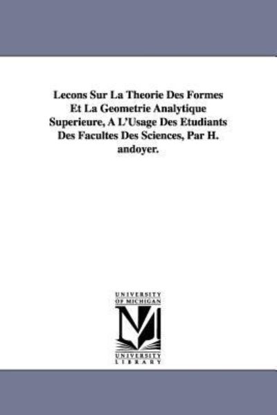 Cover for H. (Henri) Andoyer · Lecons Sur La Theorie Des Formes et La Geometrie Analytique Superieure, a L'usage Des Etudiants Des Facultes Des Sciences, Par H. Andoyer. (Paperback Book) (2006)