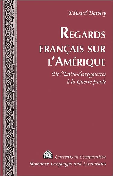 Cover for Edward Dawley · Regards Francais sur l'Amerique: De l'Entre-Deux-Guerres a la Guerre Froide - Currents in Comparative Romance Languages &amp; Literatures (Hardcover Book) (2008)