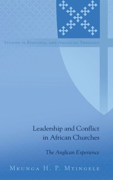 Cover for Mkunga H. P. Mtingele · Leadership and Conflict in African Churches: The Anglican Experience - Studies in Episcopal and Anglican Theology (Innbunden bok) [New edition] (2016)