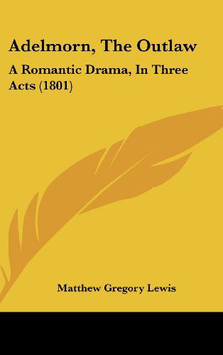 Adelmorn, the Outlaw: a Romantic Drama, in Three Acts (1801) - Matthew Gregory Lewis - Books - Kessinger Publishing, LLC - 9781436889940 - August 18, 2008