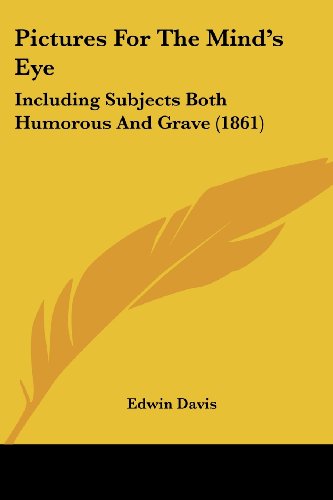 Cover for Edwin Davis · Pictures for the Mind's Eye: Including Subjects Both Humorous and Grave (1861) (Paperback Book) (2008)