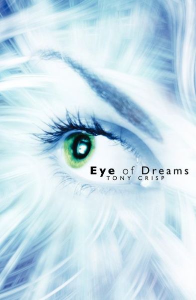 Eye of Dreams: Exploring the Infinite Dimensions of Mind - Tony Crisp - Books - Booksurge Publishing - 9781439200940 - August 19, 2008