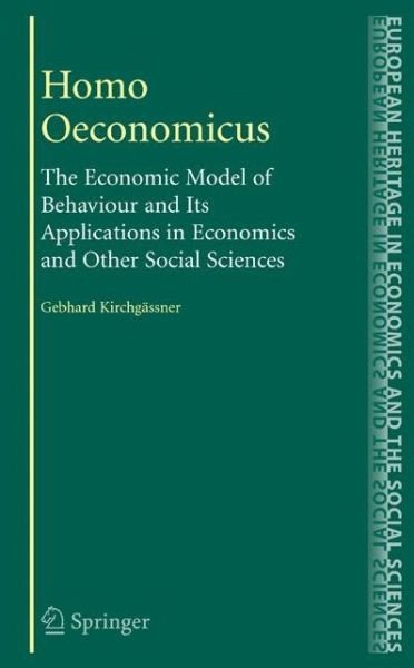 Cover for Gebhard Kirchgassner · Homo Oeconomicus: The Economic Model of Behaviour and Its Applications in Economics and Other Social Sciences - The European Heritage in Economics and the Social Sciences (Paperback Bog) [Softcover reprint of hardcover 1st ed. 2008 edition] (2010)