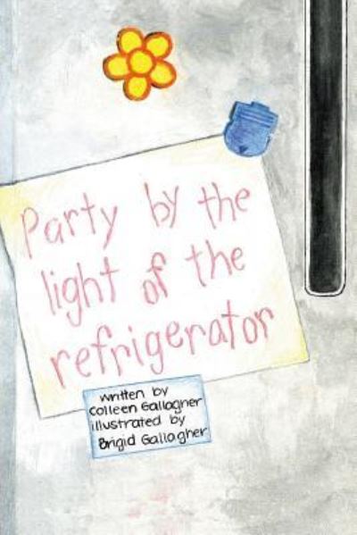 Cover for Colleen C Gallagher · Party By The Light Of The Refrigerator (Paperback Book) (2009)