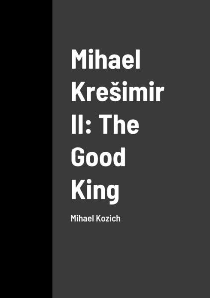 Cover for Mihael Kozic · Mihael Kresimir II : The Good King (Book) (2023)