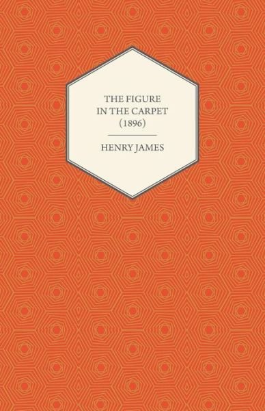 The Figure in the Carpet (1896) - Henry James - Books - Dyer Press - 9781447469940 - December 17, 2012