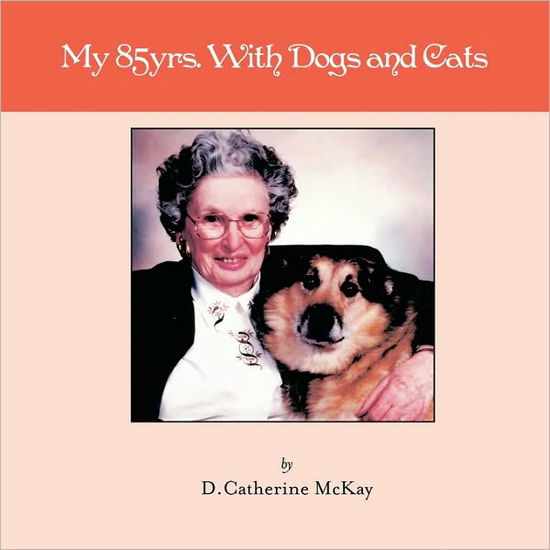 Cover for D Catherine Mckay · My 85yrs. with Dogs and Cats (Paperback Bog) (2010)