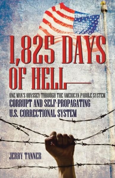 Cover for Jerry Tanner · 1,825 Days of Hell: One Man's Odyssey Through the American Parole System: Corrupt and Self-propagating Us Correctional System (Taschenbuch) (2014)