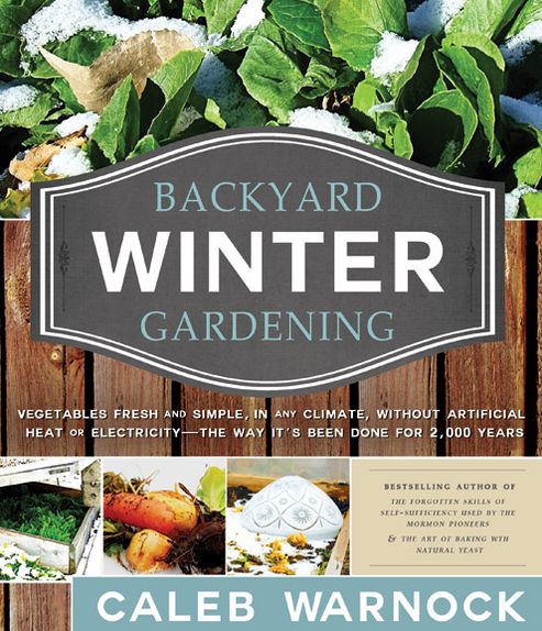 Cover for Caleb Warnock · Backyard Winter Gardening: Vegetables Fresh and Simple, in Any Climate Without Artificial Heat or Electricity the Way It's Been Done for 2,000 Ye (Pocketbok) (2013)