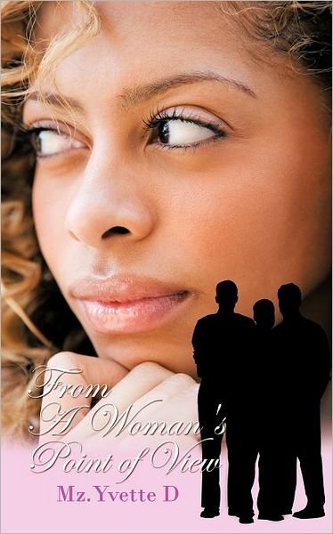 From a Woman's Point of View - Mz Yvette D - Bücher - Authorhouse - 9781468530940 - 6. Januar 2012