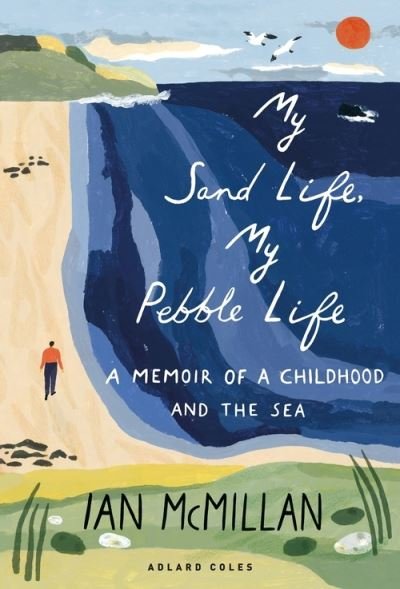 Cover for Ian McMillan · My Sand Life, My Pebble Life: A memoir of a childhood and the sea (Hardcover Book) (2022)