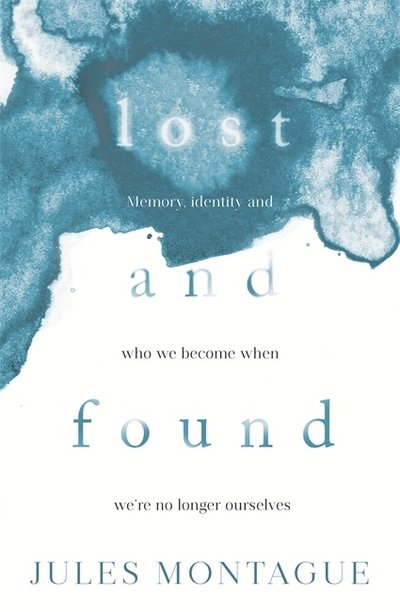 Cover for Dr Jules Montague · Lost and Found: Why Losing Our Memories Doesn't Mean Losing Ourselves (Hardcover bog) (2018)