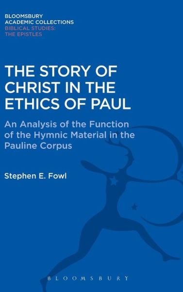 Cover for Fowl, Stephen E. (Loyola University Maryland, USA) · The Story of Christ in the Ethics of Paul: An Analysis of the Function of the Hymnic Material in the Pauline Corpus - Bloomsbury Academic Collections: Biblical Studies (Gebundenes Buch) (2015)