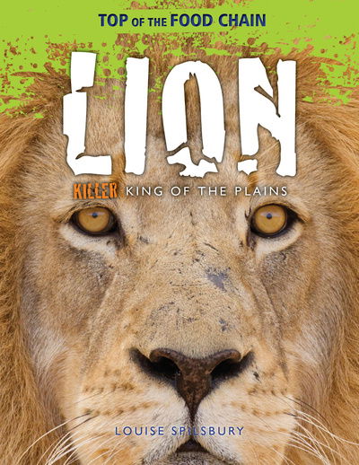 Lion: Killer King of the Plains - Top of the Food Chain - Louise Spilsbury - Books - Capstone Global Library Ltd - 9781474777940 - September 5, 2019