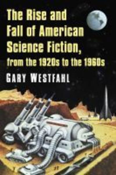 Cover for Gary Westfahl · The Rise and Fall of American Science Fiction, from the 1920s to the 1960s (Paperback Book) (2019)