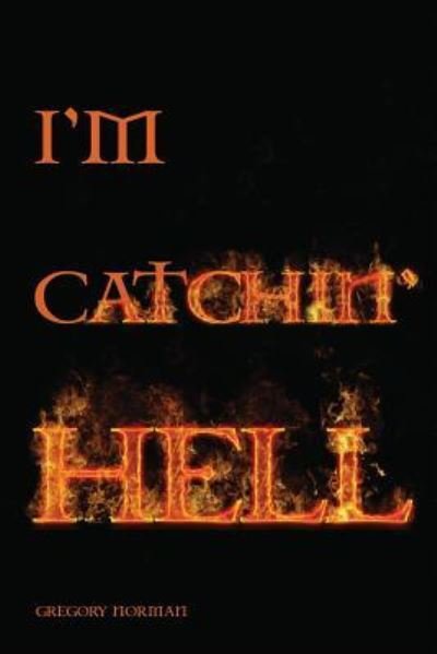 I'm Catchin' Hell - Gregory Norman - Bücher - Outskirts Press - 9781478753940 - 3. April 2015