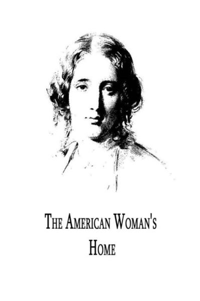 Cover for Harriet Beecher Stowe · The American Woman's Home (Paperback Bog) (2012)