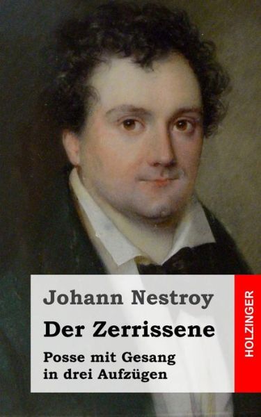 Der Zerrissene: Posse Mit Gesang in Drei Aufzügen - Johann Nestroy - Bücher - CreateSpace Independent Publishing Platf - 9781482655940 - 28. Februar 2013