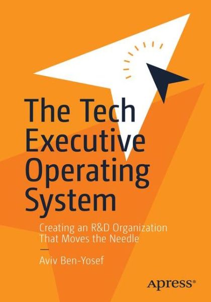 Cover for Aviv Ben-Yosef · The Tech Executive Operating System: Creating an R&amp;D Organization That Moves the Needle (Paperback Book) [1st edition] (2021)