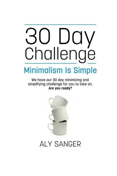 Cover for Aly Sanger · Minimalism is Simple - a 30 Day Challenge (Pocketbok) (2013)
