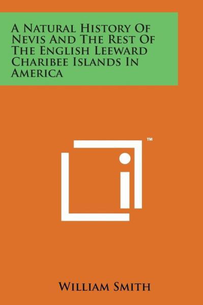 Cover for William Smith · A Natural History of Nevis and the Rest of the English Leeward Charibee Islands in America (Taschenbuch) (2014)
