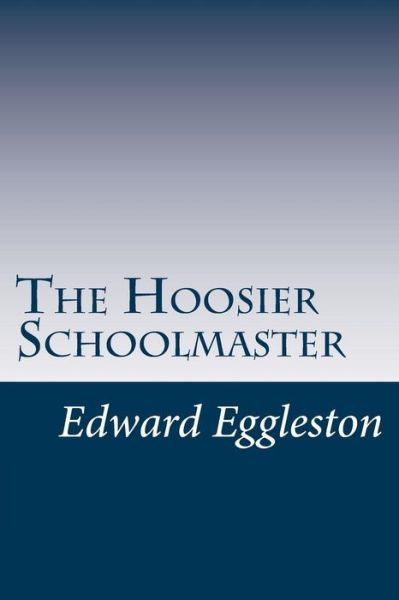 Cover for Edward Eggleston · The Hoosier Schoolmaster (Paperback Book) (2014)