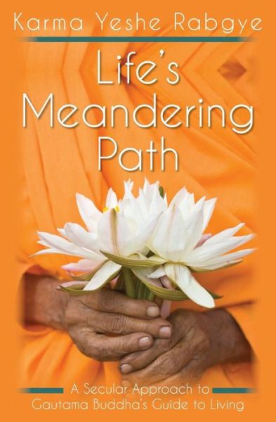 Cover for Karma Yeshe Rabgye · Life's Meandering Path: a Secular Approach to Gautama Buddha's Guide to Living (Paperback Bog) (2014)