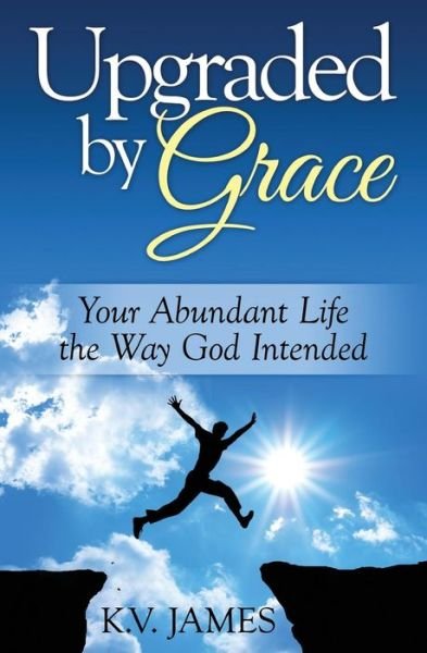 Cover for Kv James · Upgraded by Grace: Your Abundant Life -- the Way God Intended (Taschenbuch) (2014)