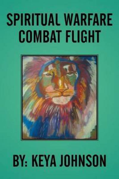 Spiritual Warfare Combat Flight - Keya Johnson - Books - Xlibris Corporation - 9781503547940 - March 6, 2015