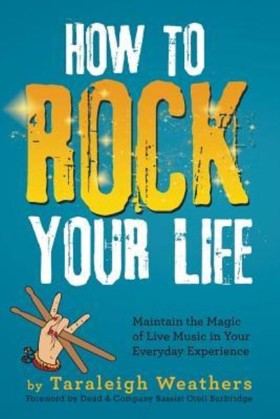 How to Rock Your Life Maintain the Magic of Live Music in Your Everyday Experience - Taraleigh Weathers - Books - BalboaPress - 9781504355940 - January 19, 2018