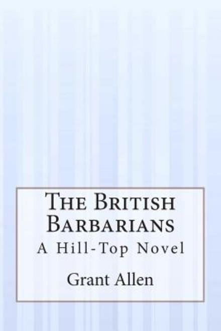 Cover for Grant Allen · The British Barbarians: a Hill-top Novel (Paperback Book) (2015)