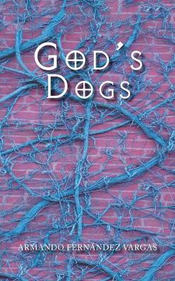 Cover for Armando Fernandez Vargas · God's Dogs (Paperback Book) (2017)