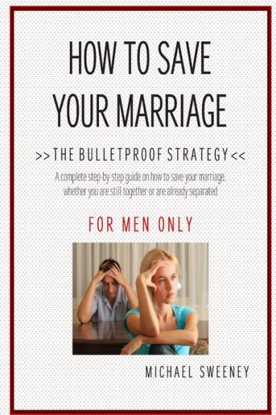 Cover for Michael Sweeney · How to Save Your Marriage: the Bulletproof Strategy: for men Only (Paperback Book) (2015)