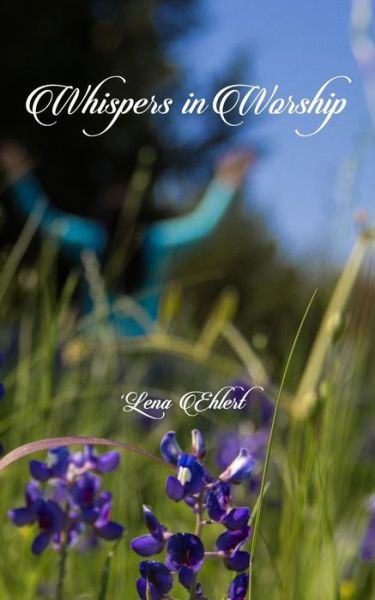 Whispers in Worship - \'lena J Ehlert - Books - Createspace - 9781514268940 - June 21, 2015