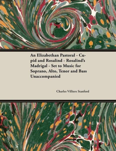 Cover for Charles Villiers Stanford · An Elizabethan Pastoral - Cupid and Rosalind - Rosalind's Madrigal - Set to Music for Soprano, Alto, Tenor and Bass Unaccompanied (Paperback Book) (2018)