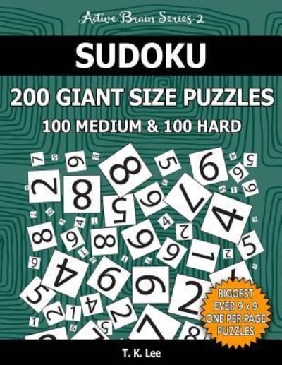 Sudoku 200 Giant Size Puzzles, 100 Medium and 100 Hard, to Keep Your Brain Active for Hours - T K Lee - Livros - Createspace Independent Publishing Platf - 9781539964940 - 8 de novembro de 2016