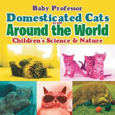 Cover for Baby Professor · Domesticated Cats from Around the World - Children's Science &amp; Nature (Paperback Book) (2017)