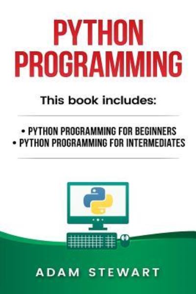 Cover for Adam Stewart · Python Programming Python Programming for Beginners, Python Programming for Intermediates (Taschenbuch) (2017)