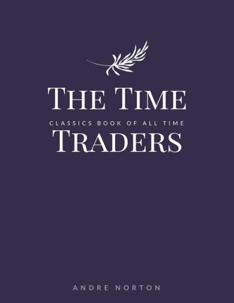 The Time Traders - Andre Norton - Boeken - Createspace Independent Publishing Platf - 9781548241940 - 22 juni 2017