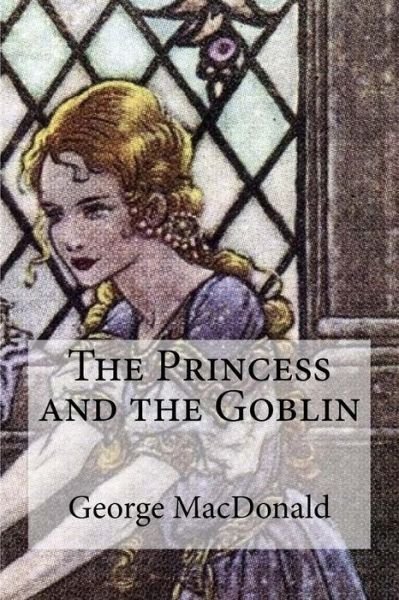 The Princess and the Goblin - George MacDonald - Livres - Createspace Independent Publishing Platf - 9781548986940 - 17 juillet 2017
