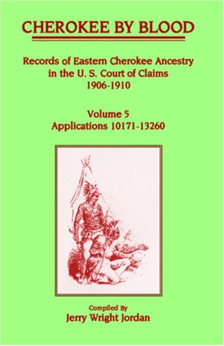 Cover for Jerry Wright Jordan · Cherokee by Blood: Records of Eastern Cherokee Ancestry in the U.s. Court of Claims, 1906-1910, [volume 5] Applications 10171 to 13260 (Paperback Book) (2009)