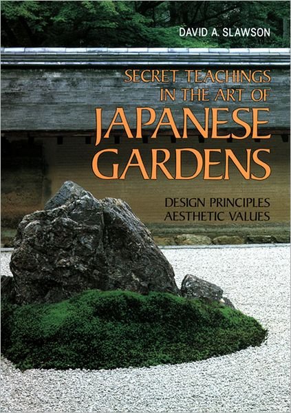 Cover for David A. Slawson · Secret Teachings In Art Of Japanese Gardens: Design Principles, Aesthetic Values (Paperback Book) (2013)