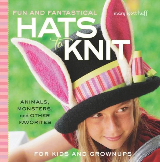 Cover for Mary Scott Huff · Fun and Fantastical Hats to Knit: Animals, Monsters &amp; Other Favorites for Kids and Grownups (Taschenbuch) (2014)