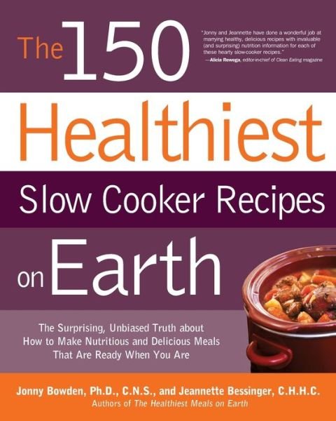 Cover for Jonny Bowden · The 150 Healthiest Slow Cooker Recipes on Earth: The Surprising Unbiased Truth About How to Make Nutritious and Delicious Meals that are Ready When You Are (Paperback Book) (2012)