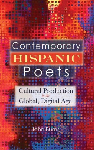 Cover for John Burns · Contemporary Hispanic Poets: Cultural Production in the Global, Digital Age (Hardcover bog) (2015)