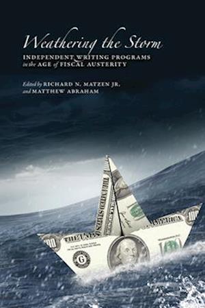 Cover for Richard N. Matzen Jr. · Weathering the Storm Independent Writing Programs in the Age of Fiscal Austerity (Book) (2019)